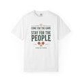 Come FOr The Game, Stay For The People T-Shirt